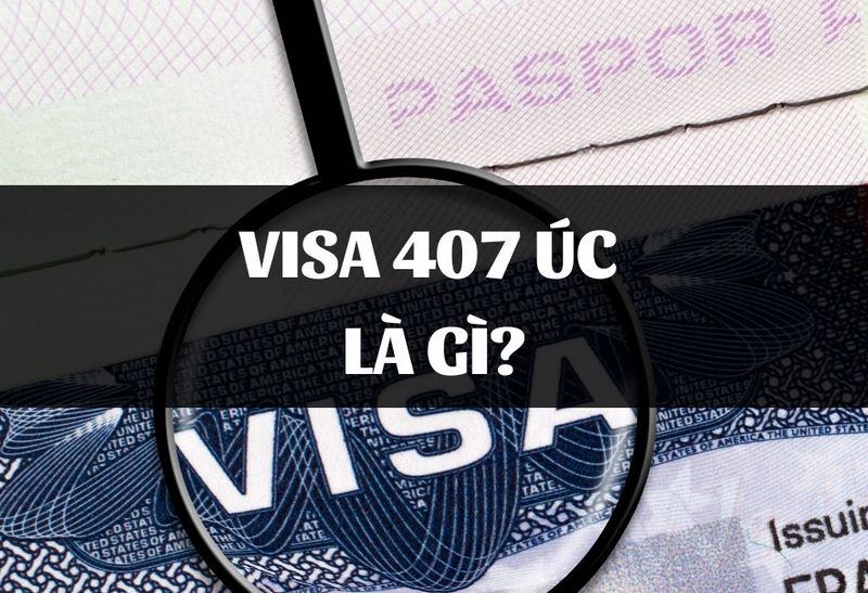 Tìm hiểu thông tin Visa 407 Úc là gì